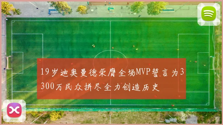 19岁迪奥曼德荣膺全场MVP誓言为3300万民众拼尽全力创造历史
