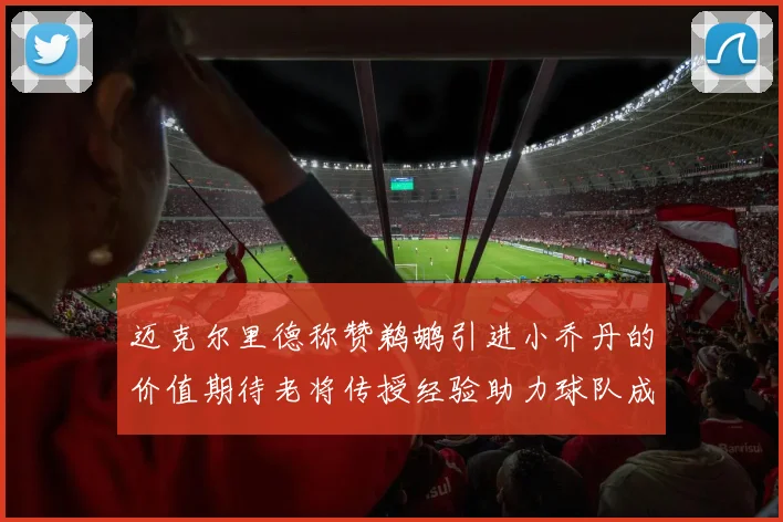 迈克尔里德称赞鹈鹕引进小乔丹的价值期待老将传授经验助力球队成长