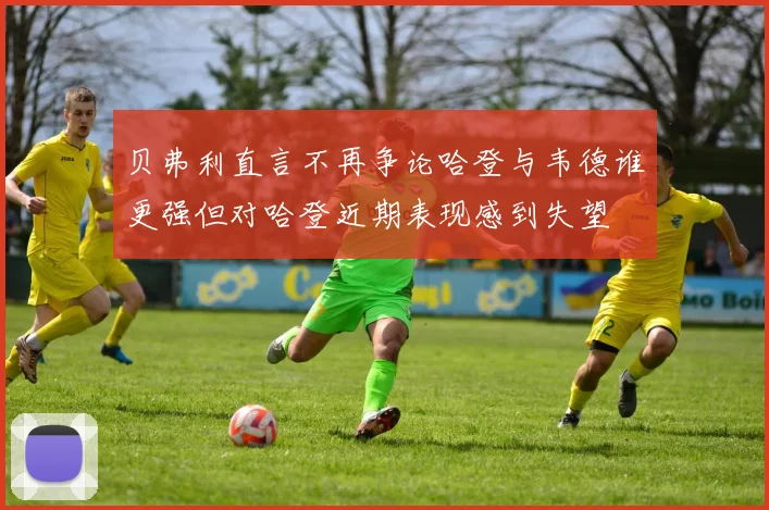 贝弗利直言不再争论哈登与韦德谁更强但对哈登近期表现感到失望