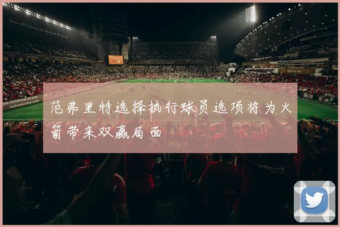 范弗里特选择执行球员选项将为火箭带来双赢局面